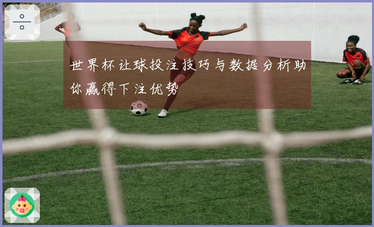 世界杯让球投注技巧与数据分析助你赢得下注优势