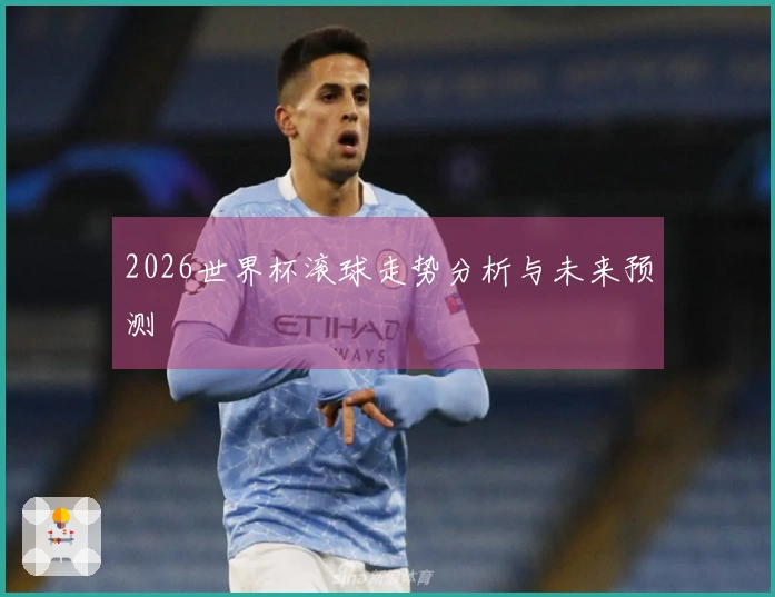 2026世界杯滚球走势分析与未来预测